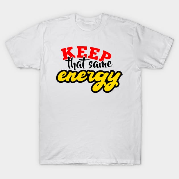 Keep That Same Energy T-Shirt by HotPeachezDesignCo